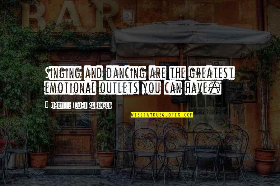 Outlets Quotes By Birgitte Hjort Sorensen: Singing and dancing are the greatest emotional outlets