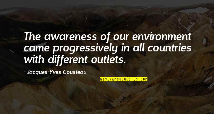 Outlets Quotes By Jacques-Yves Cousteau: The awareness of our environment came progressively in