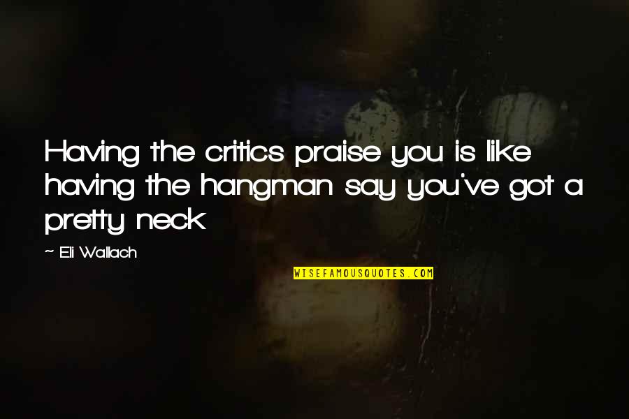 Outliers Chris Langan Quotes By Eli Wallach: Having the critics praise you is like having