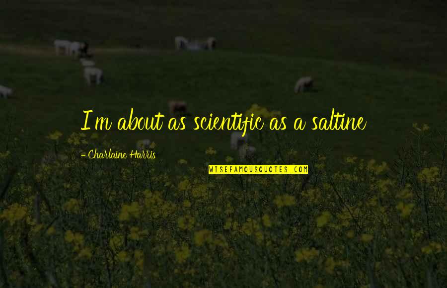 Outliers Ethos Quotes By Charlaine Harris: I'm about as scientific as a saltine Outliers Ethos Quotes By Charlaine Harris: I'm about as scientific as a saltine