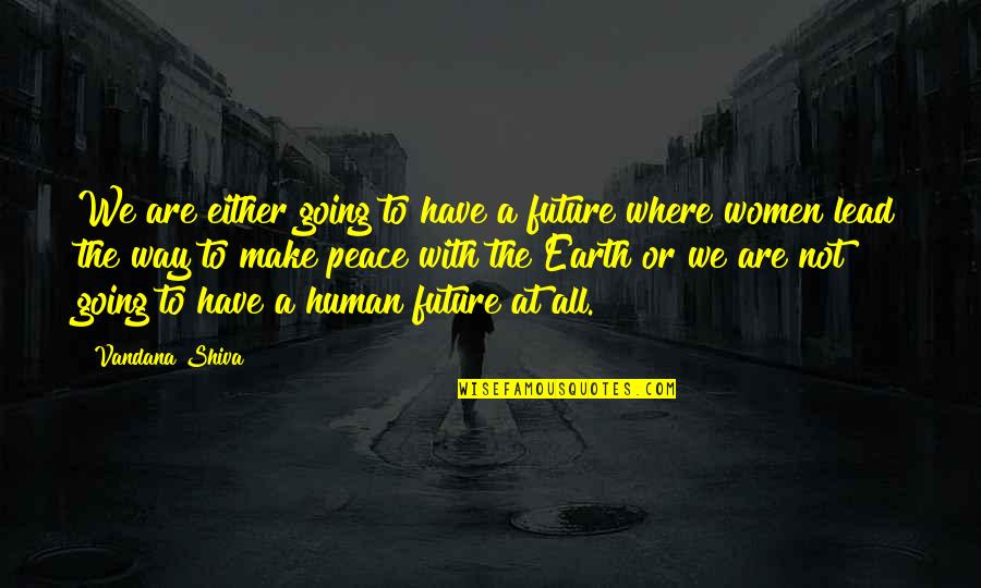 Outliers Ethos Quotes By Vandana Shiva: We are either going to have a future Outliers Ethos Quotes By Vandana Shiva: We are either going to have a future