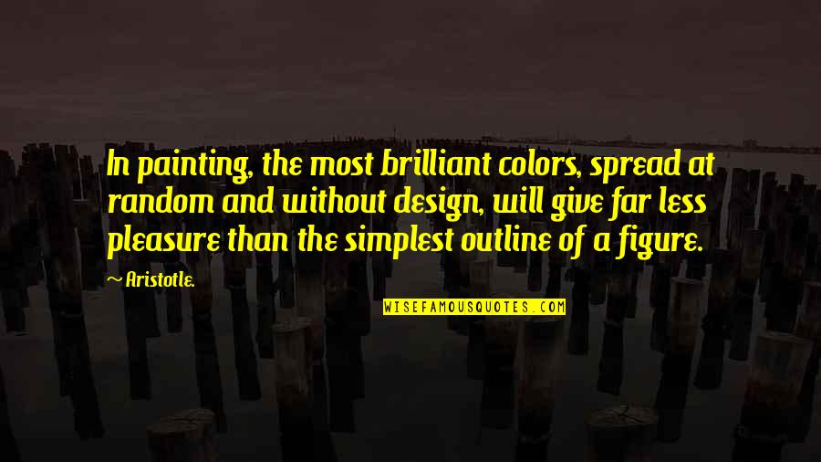 Outline Quotes By Aristotle.: In painting, the most brilliant colors, spread at