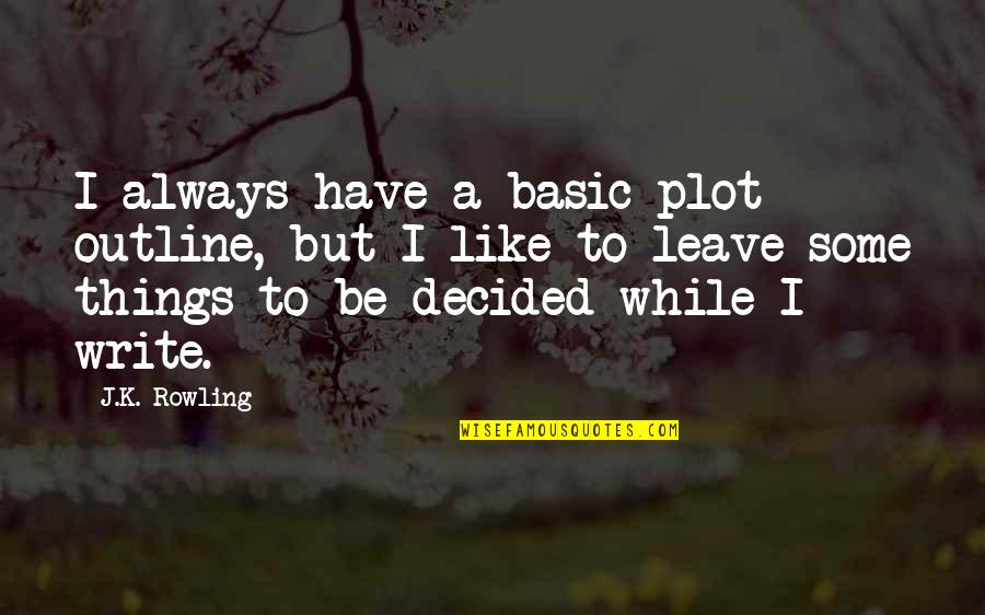 Outline Quotes By J.K. Rowling: I always have a basic plot outline, but