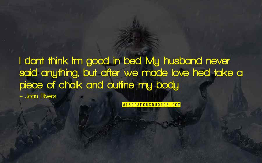 Outline Quotes By Joan Rivers: I don't think I'm good in bed. My