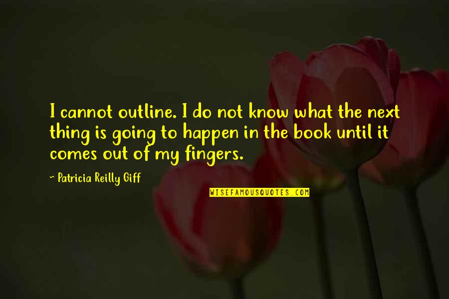 Outline Quotes By Patricia Reilly Giff: I cannot outline. I do not know what