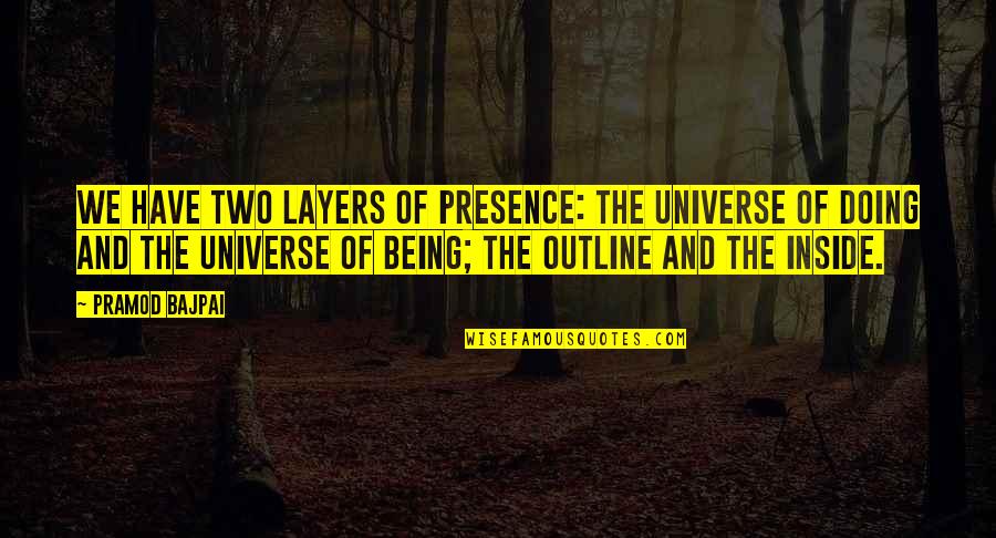 Outline Quotes By Pramod Bajpai: We have two layers of presence: the universe