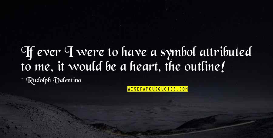 Outline Quotes By Rudolph Valentino: If ever I were to have a symbol