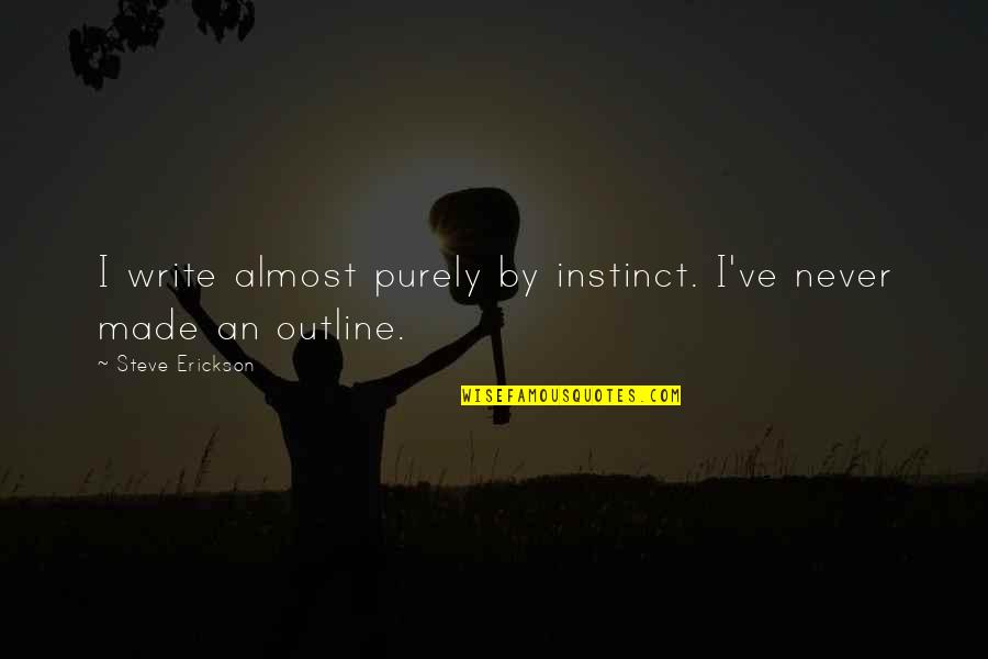 Outline Quotes By Steve Erickson: I write almost purely by instinct. I've never