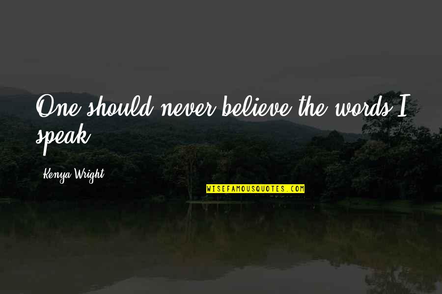 Outlined Fonts Quotes By Kenya Wright: One should never believe the words I speak.