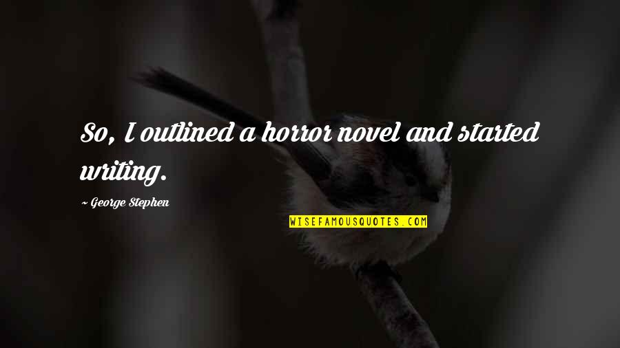 Outlined Quotes By George Stephen: So, I outlined a horror novel and started