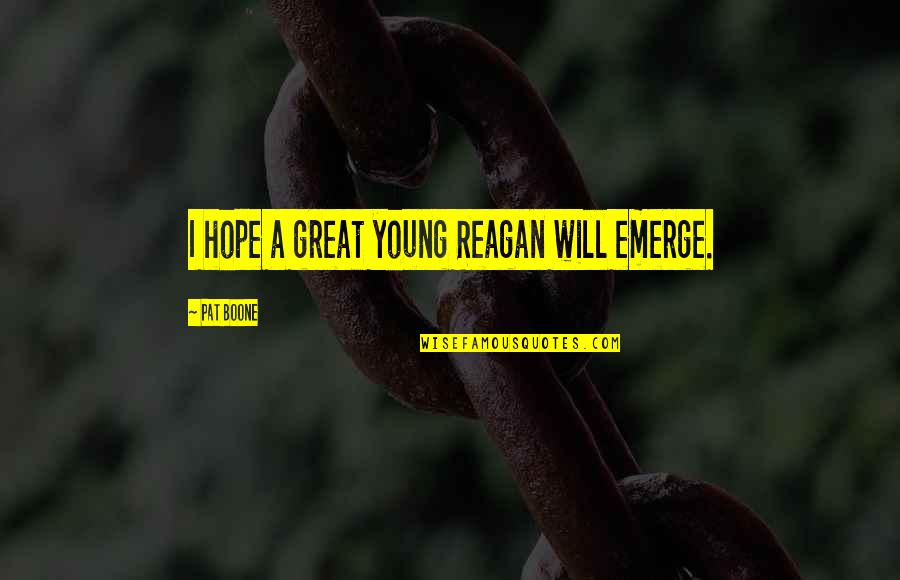 Outlined Star Quotes By Pat Boone: I hope a great young Reagan will emerge. Outlined Star Quotes By Pat Boone: I hope a great young Reagan will emerge.