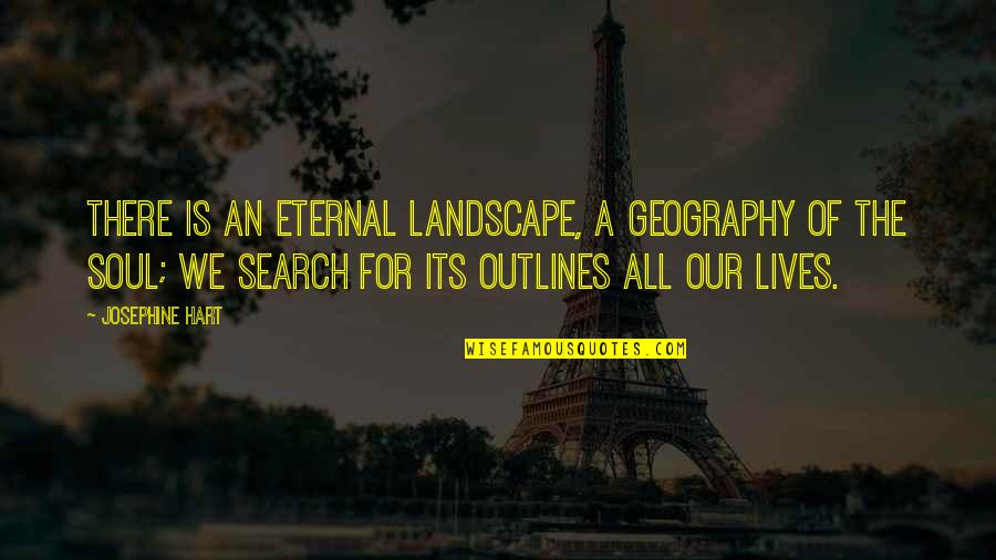 Outlines Quotes By Josephine Hart: There is an eternal landscape, a geography of