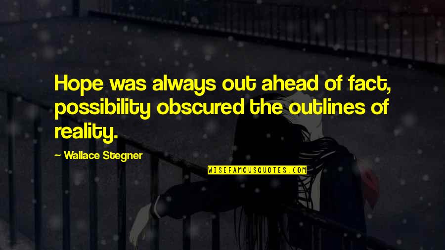 Outlines Quotes By Wallace Stegner: Hope was always out ahead of fact, possibility