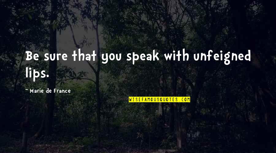Outliv'd Quotes By Marie De France: Be sure that you speak with unfeigned lips.