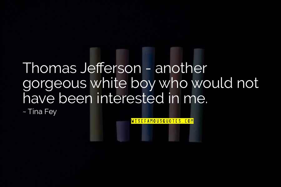 Outliv'd Quotes By Tina Fey: Thomas Jefferson - another gorgeous white boy who