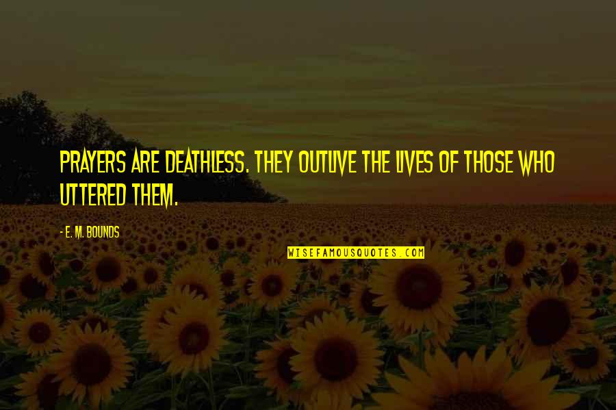Outlive Quotes By E. M. Bounds: Prayers are deathless. They outlive the lives of
