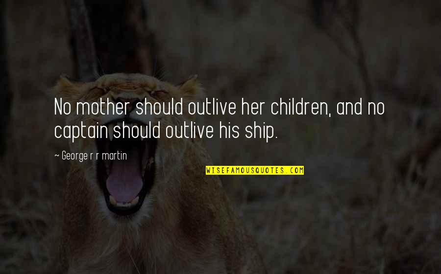 Outlive Quotes By George R R Martin: No mother should outlive her children, and no