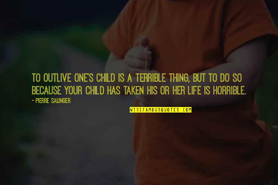 Outlive Quotes By Pierre Salinger: To outlive one's child is a terrible thing,