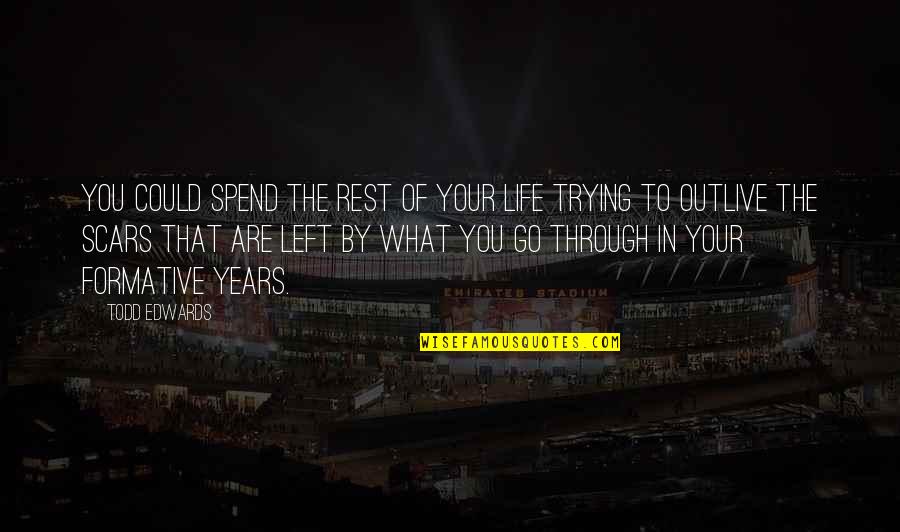 Outlive Quotes By Todd Edwards: You could spend the rest of your life