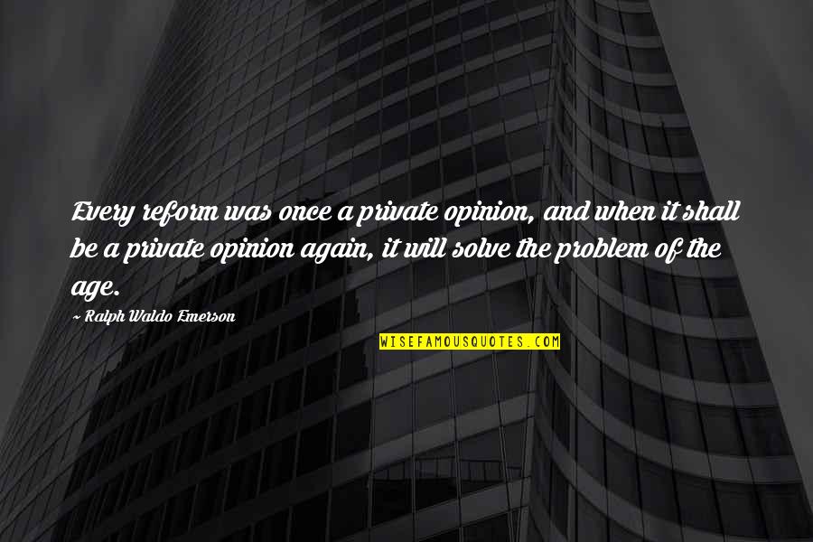 Outlived Game Quotes By Ralph Waldo Emerson: Every reform was once a private opinion, and