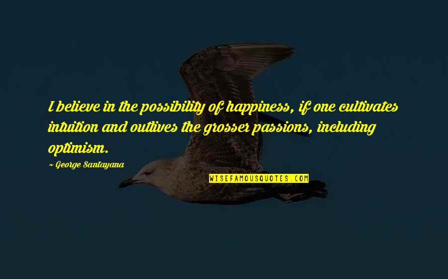 Outlives Quotes By George Santayana: I believe in the possibility of happiness, if