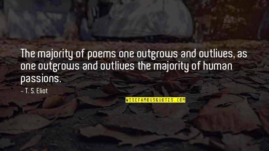 Outlives Quotes By T. S. Eliot: The majority of poems one outgrows and outlives,