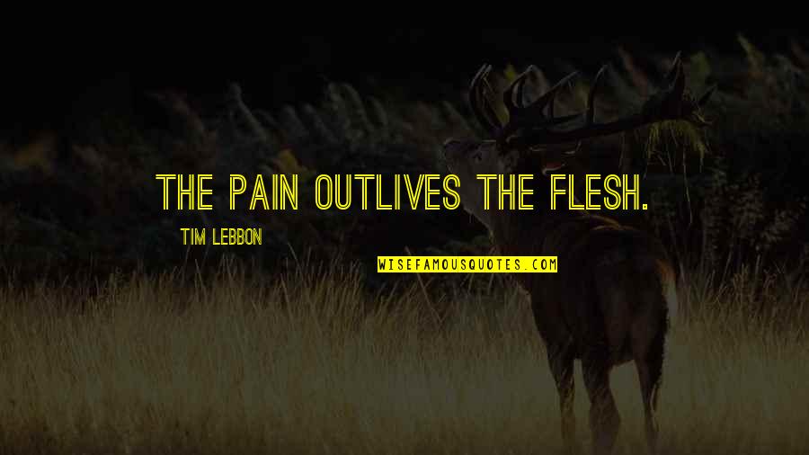 Outlives Quotes By Tim Lebbon: The pain outlives the flesh.