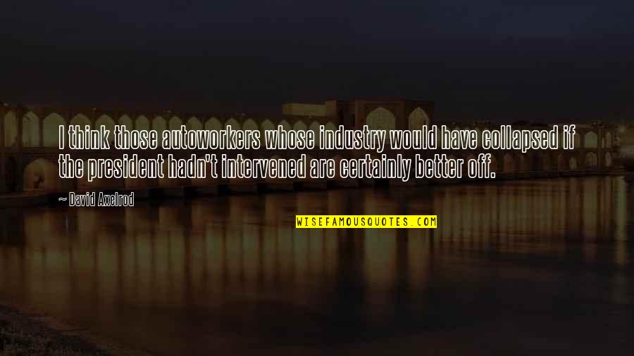 Outlook 2013 Search Quotes By David Axelrod: I think those autoworkers whose industry would have Outlook 2013 Search Quotes By David Axelrod: I think those autoworkers whose industry would have