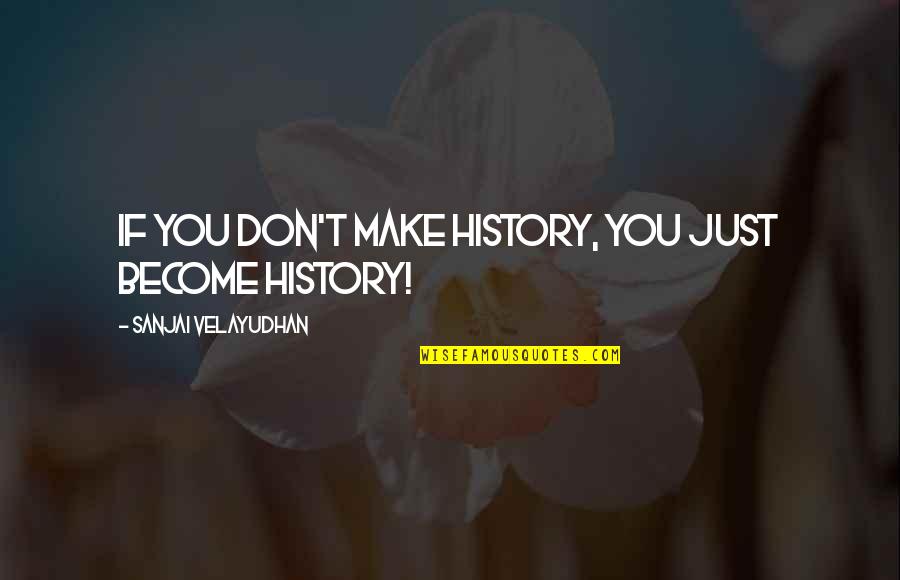 Outlook 2013 Search Quotes By Sanjai Velayudhan: If you don't make history, you just become