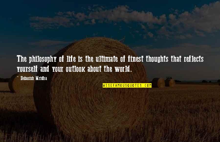 Outlook Quotes By Debasish Mridha: The philosophy of life is the ultimate of