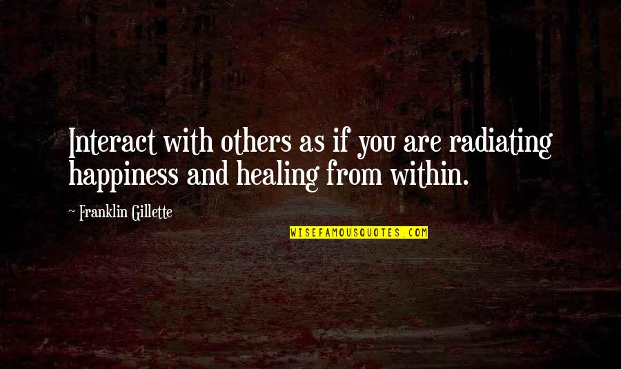 Outlook Quotes By Franklin Gillette: Interact with others as if you are radiating