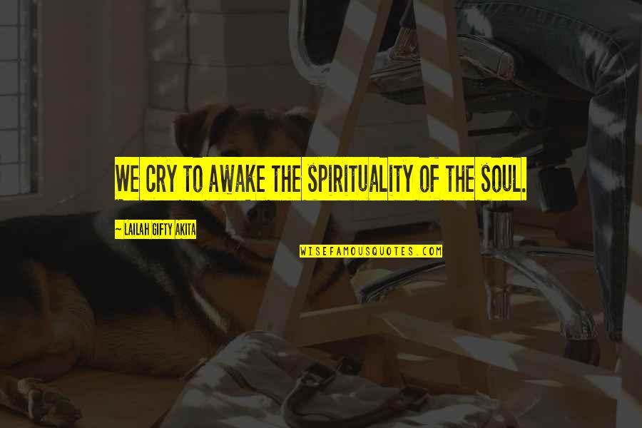 Outlook Quotes By Lailah Gifty Akita: We cry to awake the spirituality of the