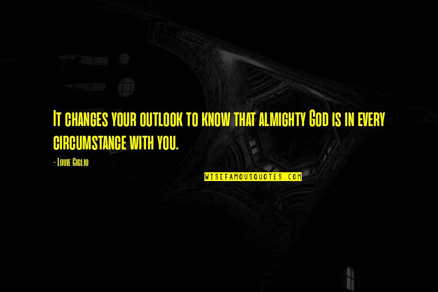 Outlook Quotes By Louie Giglio: It changes your outlook to know that almighty