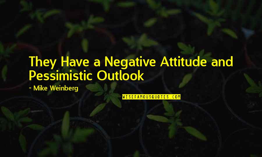 Outlook Quotes By Mike Weinberg: They Have a Negative Attitude and Pessimistic Outlook