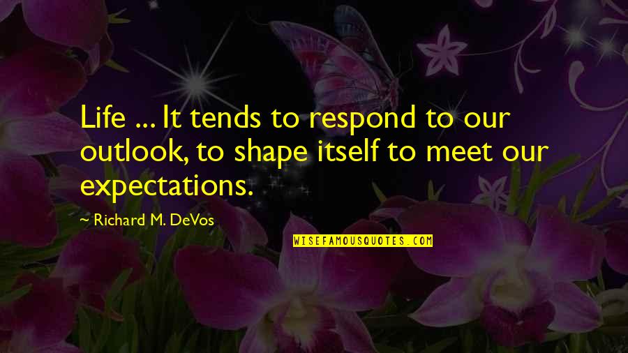 Outlook Quotes By Richard M. DeVos: Life ... It tends to respond to our