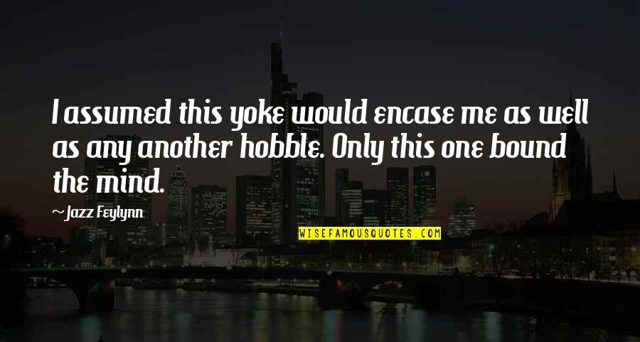 Outloud Band Quotes By Jazz Feylynn: I assumed this yoke would encase me as