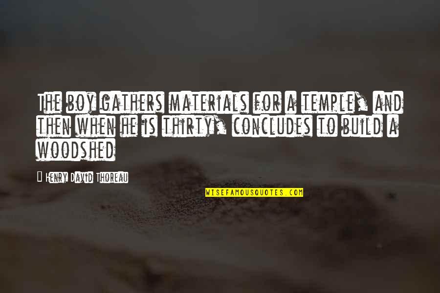 Outloud Productions Quotes By Henry David Thoreau: The boy gathers materials for a temple, and Outloud Productions Quotes By Henry David Thoreau: The boy gathers materials for a temple, and