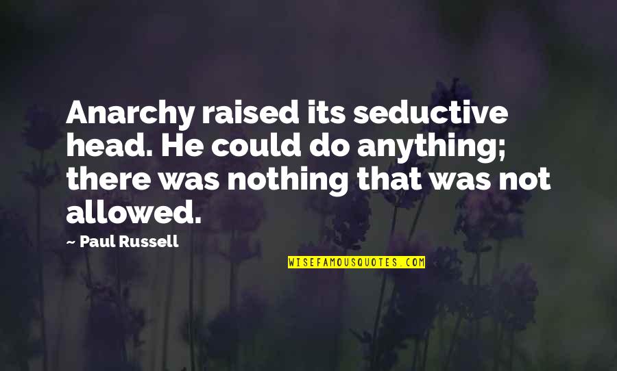 Outloud Productions Quotes By Paul Russell: Anarchy raised its seductive head. He could do Outloud Productions Quotes By Paul Russell: Anarchy raised its seductive head. He could do