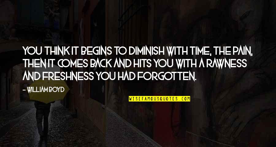 Outloud Productions Quotes By William Boyd: You think it begins to diminish with time, Outloud Productions Quotes By William Boyd: You think it begins to diminish with time,