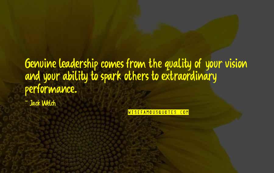 Outloud Quotes By Jack Welch: Genuine leadership comes from the quality of your