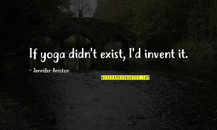 Outloud Quotes By Jennifer Aniston: If yoga didn't exist, I'd invent it.