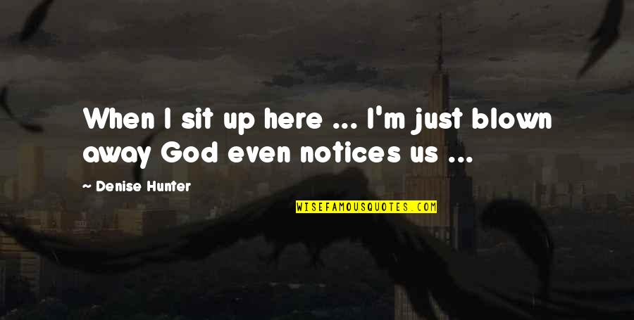 Outlusts Quotes By Denise Hunter: When I sit up here ... I'm just