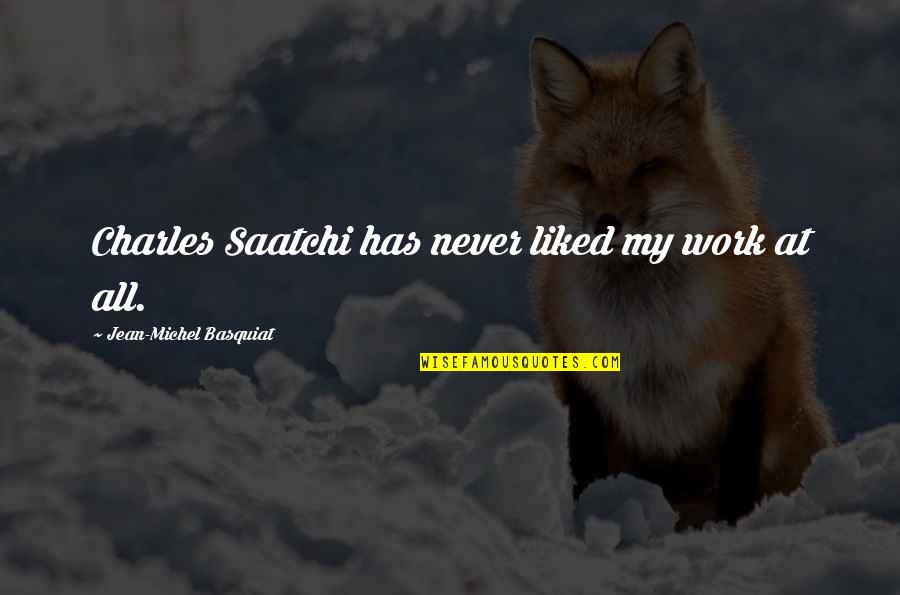 Outlusts Quotes By Jean-Michel Basquiat: Charles Saatchi has never liked my work at