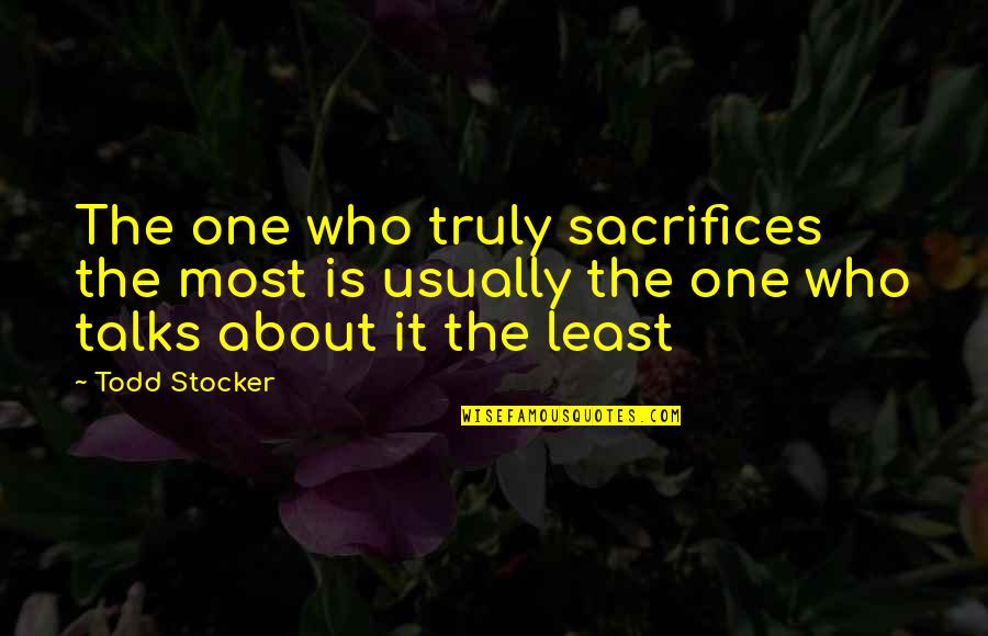 Outlying Communities Quotes By Todd Stocker: The one who truly sacrifices the most is