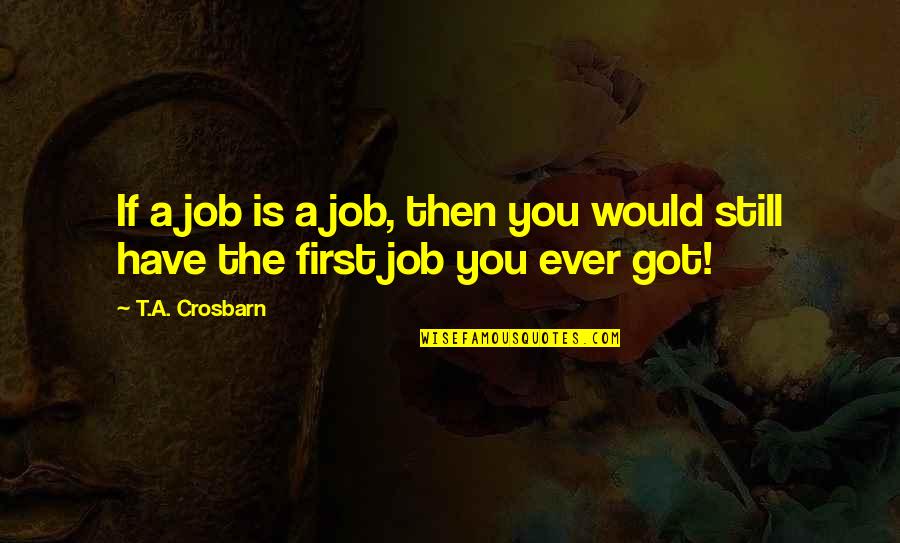 Outlying Community Quotes By T.A. Crosbarn: If a job is a job, then you