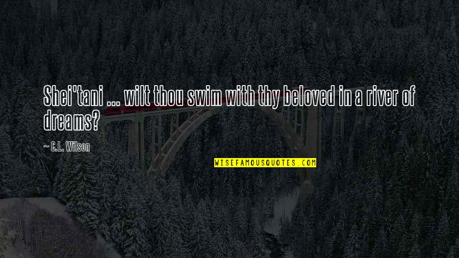 Outmaneuver Synonyms Quotes By C.L. Wilson: Shei'tani ... wilt thou swim with thy beloved
