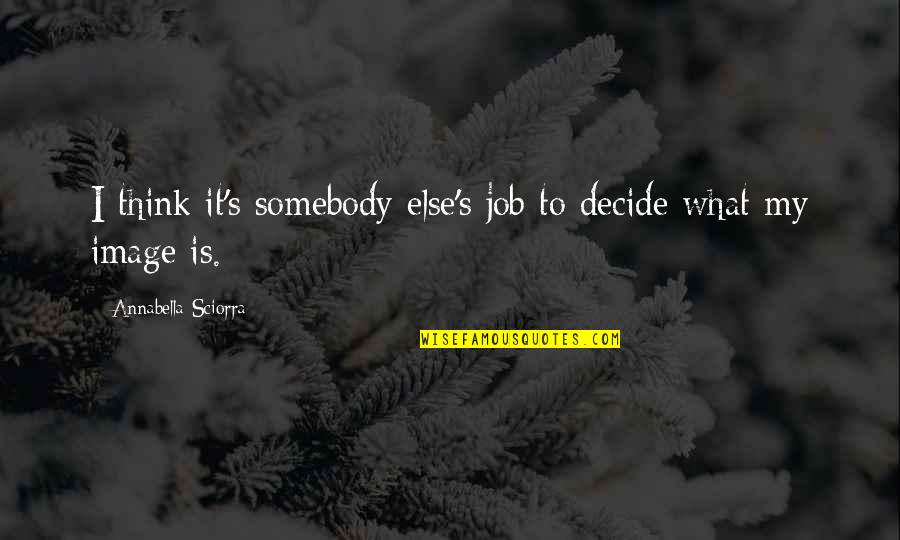 Outmanned Outnumbered Quotes By Annabella Sciorra: I think it's somebody else's job to decide Outmanned Outnumbered Quotes By Annabella Sciorra: I think it's somebody else's job to decide