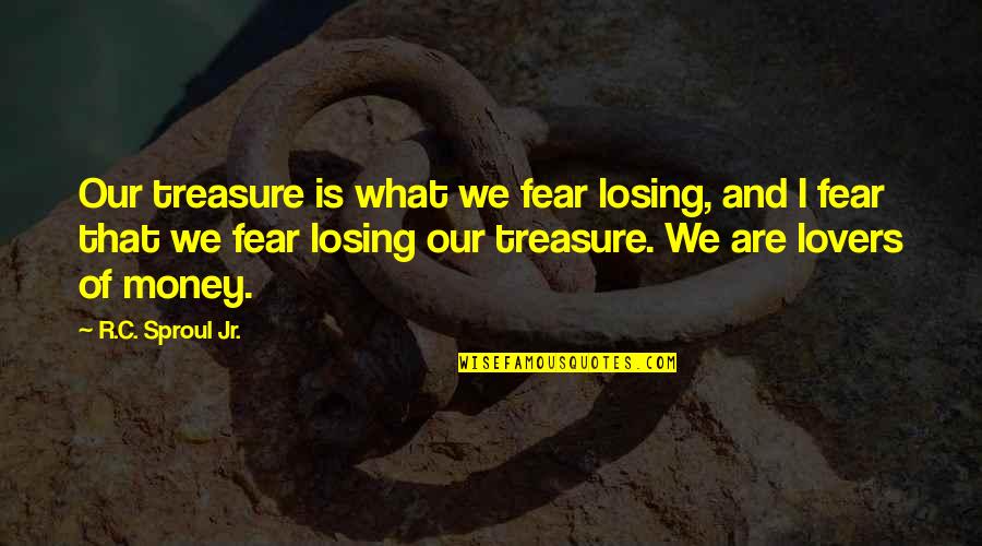 Outmanned Synonyms Quotes By R.C. Sproul Jr.: Our treasure is what we fear losing, and
