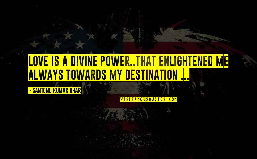 Outmatched Trailer Quotes By Santonu Kumar Dhar: Love is a divine power..that enlightened me always