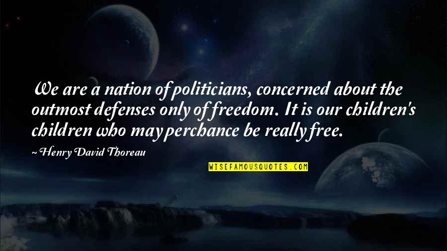 Outmost Quotes By Henry David Thoreau: We are a nation of politicians, concerned about